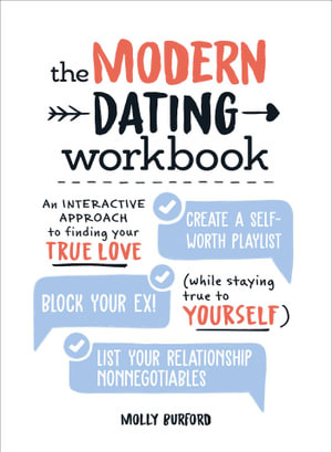 The Modern Dating Workbook : An Interactive Approach to Finding Your True Love (While Staying True to Yourself) - Molly Burford