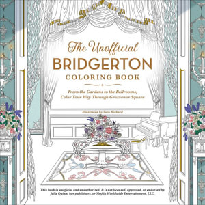 The Unofficial Bridgerton Coloring Book : From the Gardens to the Ballrooms, Color Your Way Through Grosvenor Square - Sara Richard