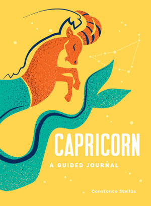 Capricorn: A Guided Journal : A Celestial Guide to Recording Your Cosmic Capricorn Journey - Constance Stellas