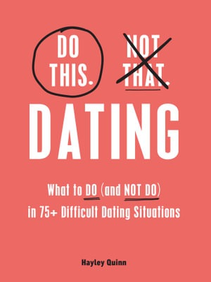 Do This, Not That: Dating : What to Do (and NOT Do) in 75+ Difficult Dating Situations - Hayley Quinn