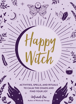 Happy Witch : Activities, Spells, and Rituals to Calm the Chaos and Find Your Joy - Mandi Em