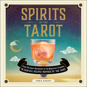 Spirits of the Tarot : From The Cups' Abundance to The Magician's Creation, 78 Cocktail Recipes Inspired by the Tarot - Thea Engst