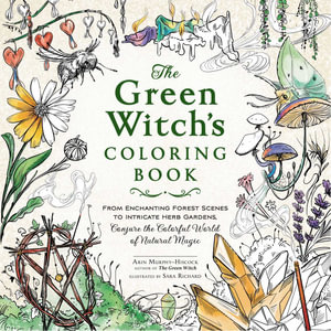 The Green Witch's Coloring Book : From Enchanting Forest Scenes to Intricate Herb Gardens, Conjure the Colorful World of Natural Magic - Arin Murphy-Hiscock