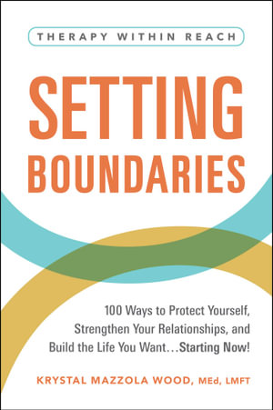 Setting Boundaries : 100 Ways to Protect Yourself, Strengthen Your Relationships, and Build the Life You Wantâ¦Starting Now! - Krystal Mazzola Wood