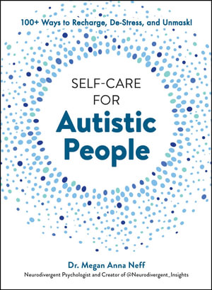 Self-Care for Autistic People : 100+ Ways to Recharge, De-Stress, and Unmask! - Megan Anna Neff