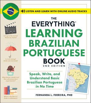 The Everything Learning Brazilian Portuguese Book, 2nd Edition : Speak, Write, and Understand Basic Brazilian Portuguese in No Time - Fernanda Ferreira