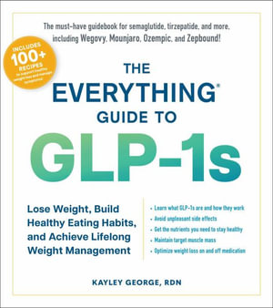 The Everything Guide to GLP-1s : Lose Weight, Build Healthy Eating Habits, and Achieve Lifelong Weight Management - Kayley George