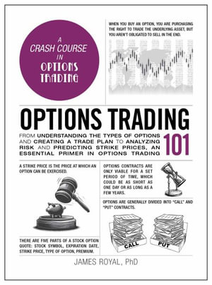 Options Trading 101 : From Understanding the Types of Options and Creating a Trade Plan to Analyzing Risk and Predicting Strike Prices, an Essential Primer in Options Trading - James Royal