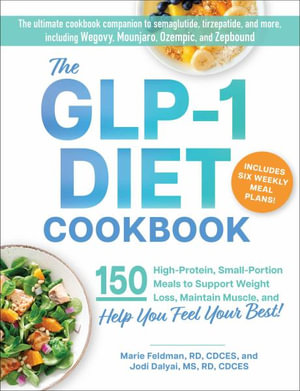 The GLP-1 Diet Cookbook : 150 High-Protein, Small-Portion Meals to Support Weight Loss, Maintain Muscle, and Help You Feel Your Best! - Marie Feldman