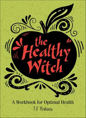 The Healthy Witch : A Workbook for Optimal Health - TJ Perkins