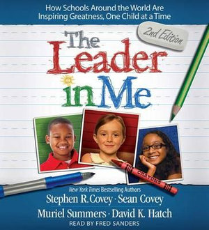 The Leader in Me : How Schools Around the World Are Inspiring Greatness, One Child at a Time - Dr Stephen R Covey