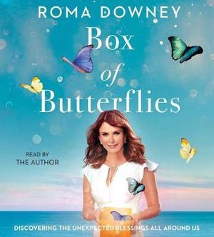 Box of Butterflies : Discovering the Unexpected Blessings All Around Us - Roma Downey