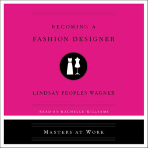 Becoming a Fashion Designer : Masters at Work - Lindsay Peoples Wagner