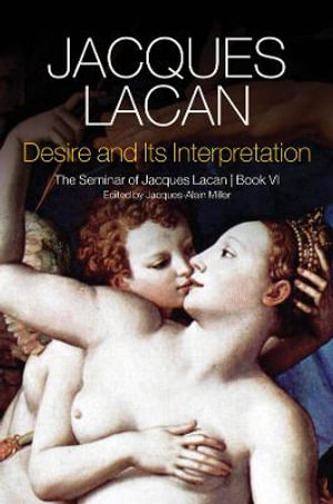 Desire and its Interpretation : The Seminar of Jacques Lacan, Book VI - Jacques Lacan