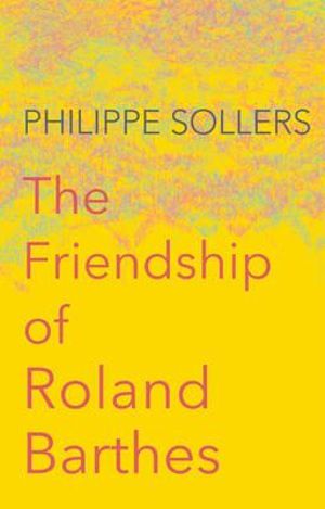 The Friendship of Roland Barthes - Philippe Sollers