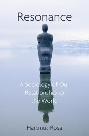 Resonance : A Sociology of Our Relationship to the World - Hartmut Rosa