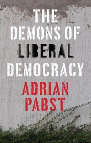 The Demons of Liberal Democracy - Adrian Pabst