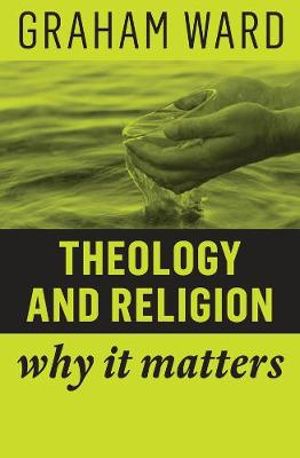 Theology and Religion : Why It Matters - Graham Ward