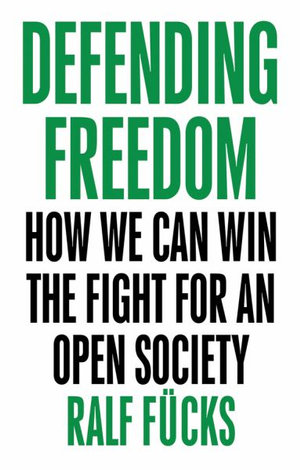 Defending Freedom : How We Can Win the Fight for an Open Society - Ralf Fücks