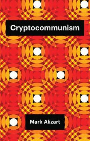 Cryptocommunism : Theory Redux - Mark Alizart