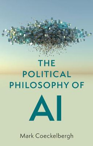 The Political Philosophy of AI : An Introduction - Mark Coeckelbergh