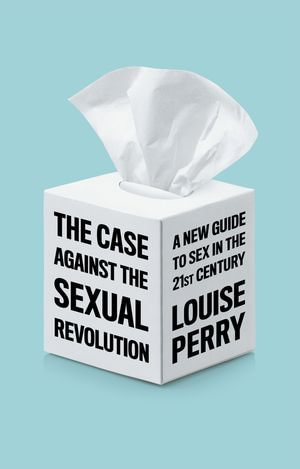 The Case Against the Sexual Revolution - Louise Perry