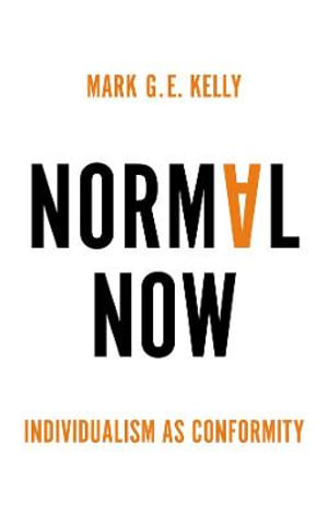 Normal Now : Individualism as Conformity - Mark G. E. Kelly