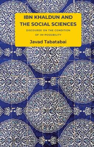 Ibn Khaldun and the Social Sciences : Discourse on the Condition of Im-possibility - Javad Tabatabai