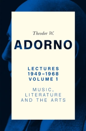 Lectures 1949-1968, Volume 1 : Music, Literature and the Arts - Theodor W. Adorno