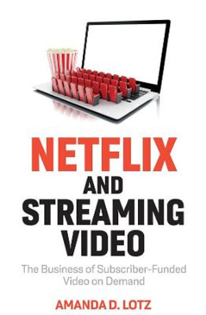 Netflix and Streaming Video : The Business of Subscriber-Funded Video on Demand - Amanda D. Lotz