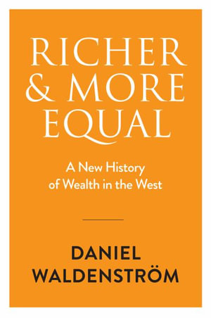 Richer and More Equal : A New History of Wealth in the West - Daniel Waldenström