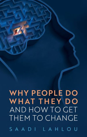 Why People Do What They Do : And How to Get Them to Change - Saadi Lahlou