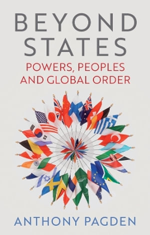 Beyond States : Powers, Peoples and Global Order - Anthony Pagden