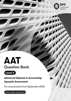 AAT Advanced Diploma in Accounting Level 3 Synoptic Assessment : Question Bank - BPP Learning Media