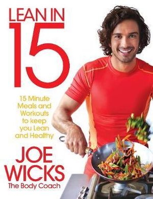 Lean in 15  : 15 Minute Meals and Workouts to Keep You Lean and Healthy - Joe Wicks