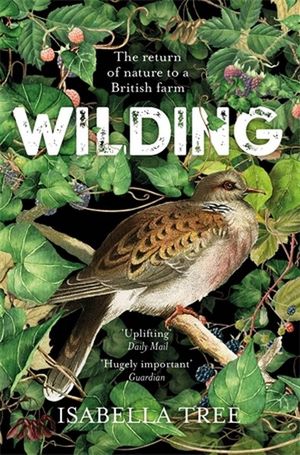 Wilding : Return of Nature to a British Farm - Isabella Tree