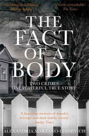 The Fact of a Body : Two Crimes, One Powerful True Story - Alex Marzano-Lesnevich