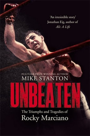 Unbeaten : The Triumphs and Tragedies of Rocky Marciano - Mike Stanton