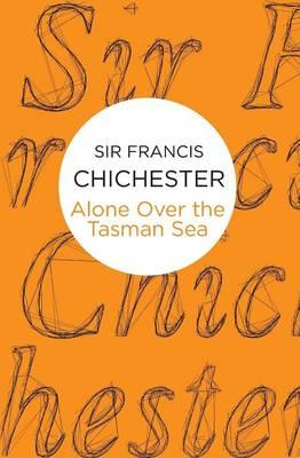 Alone Over the Tasman Sea - Francis Chichester