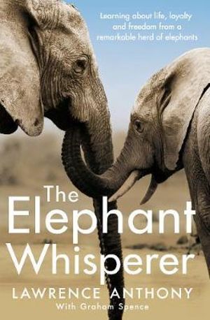 The Elephant Whisperer by Graham Spence | Learning About Life, Loyalty ...