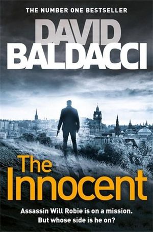 The Innocent : Assassin Will Robie Is On A Mission, But Whose Side Is He On? - David Baldacci