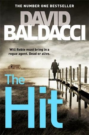 The Hit : Will Robie Must Bring In A Rogue Agent, Dead or Alive - David Baldacci