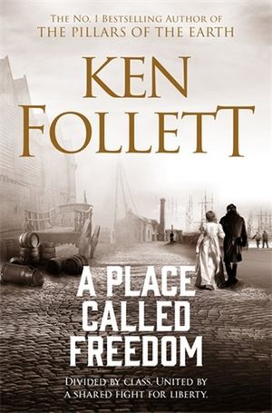 A Place Called Freedom : A Vast, Thrilling Work of Historical Fiction - Ken Follett