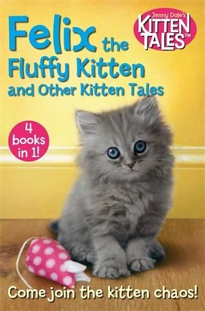 Felix the Fluffy Kitten and Other Kitten Tales : 4 Books in 1! - Jenny Dale