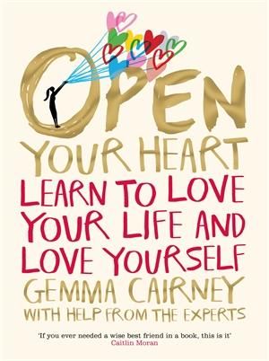 Open Your Heart : Learn To Love Your Life And Love Yourself - Gemma Cairney