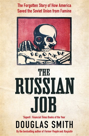 The Russian Job : The Forgotten Story of How America Saved the Soviet Union from Famine - Douglas Smith