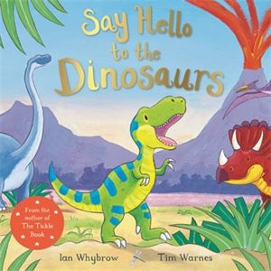 Say Hello to the Dinosaurs : Say Hello - Ian Whybrow