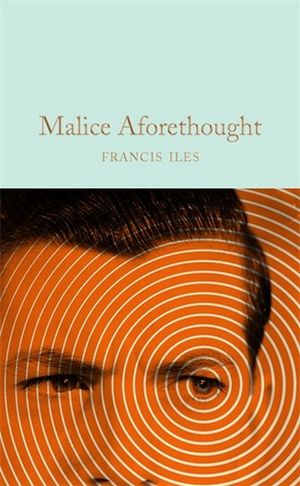 Malice Aforethought : Macmillan Collector's Library - Francis Iles