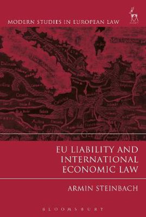 EU Liability and International Economic Law : Modern Studies in European Law - Armin Steinbach