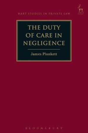 The Duty of Care in Negligence : Hart Studies in Private Law - James Plunkett